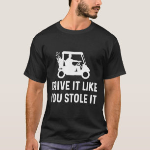 T-shirt Conduisez Comme Vous L'Avez Volé - Funny Golf Cart