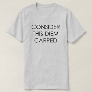 T-SHIRT CONSIDÉREZ CE DIEM CARPED SAISISSENT LE JOUR