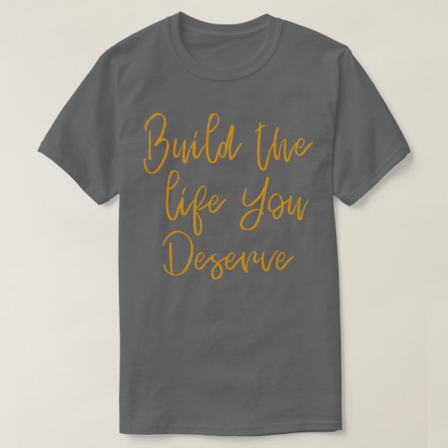 T-shirt Construisez La Vie Que Vous Méritez 1 (Design devant)