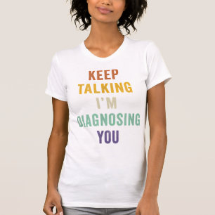 T-shirt Continuez à parler Je vous Diagnostique Je Psychia