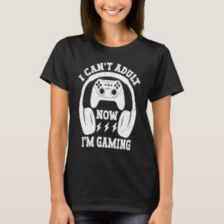 T-shirt Cool Video Gamer Sayings I Can't Adult Now I'm Gam