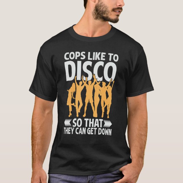 T-shirt Cops Like To Disco So That They Can Get Down   1 (Devant)
