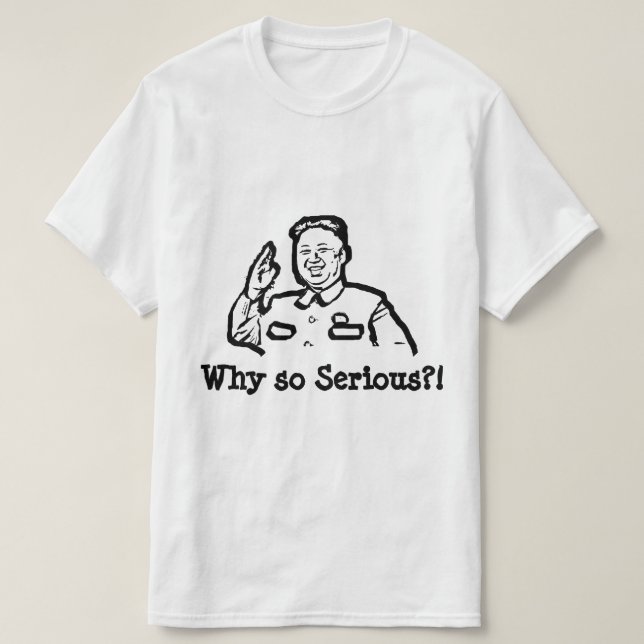 T-shirt Corée du Nord, Kim Jong Pourquoi tant de sérieux - (Design devant)