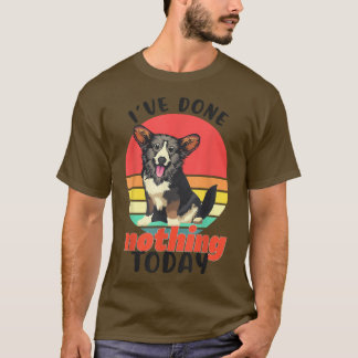 T-shirt Corgi I've Done Nothing Today Lazy Funny Dog Welsh