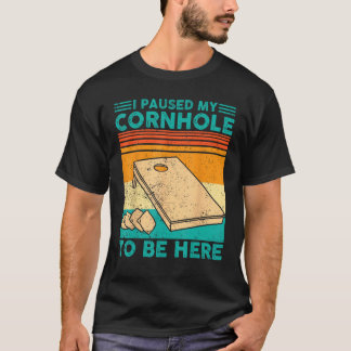 T-shirt Cornhole Corn Hole I Paused My Cornhole to Be Here