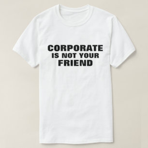 T-Shirt Corporate Is Not Your Friend™