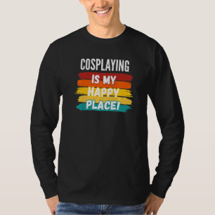 T-shirt Cosplaying Cosplaying Is My Happy Place