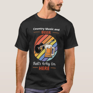 T-shirt Country Music And Beer C'est pourquoi je suis ici