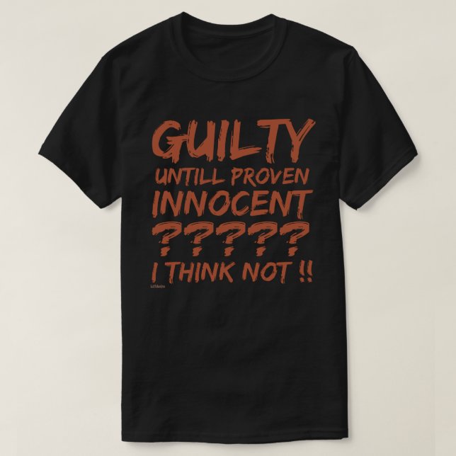 T-SHIRT COUPABLE JUSQU'À CE QU'IL SE RÉVÈLE INNOCENT ? ?.. (Design devant)
