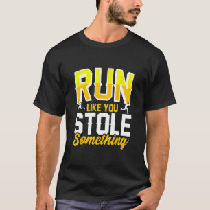 T-shirt Courez comme vous avez volé quelque chose drôle de