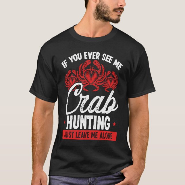 T-shirt Crab Hunting Just leave me alone Crab Fisher Crab  (Devant)