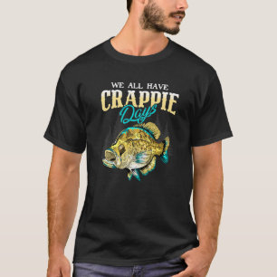T-shirt Crappie Angler We All Have Crappie Days