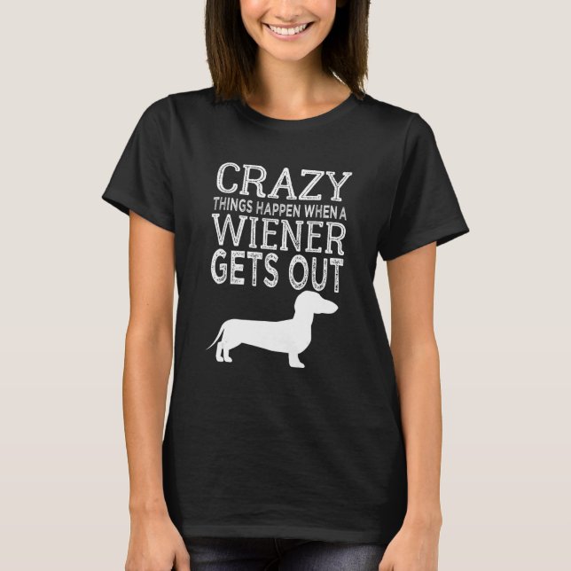 T-shirt Crazy Things Happen When A Wiener Gets Out Dachshu (Devant)