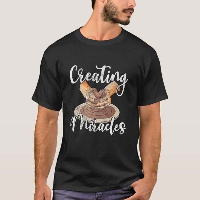 T-shirt Creating miralces ceramic clay potter pottery arti (Devant)