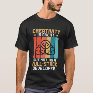 T-shirt Creativity Is Great But Not As A Full Stack Develo