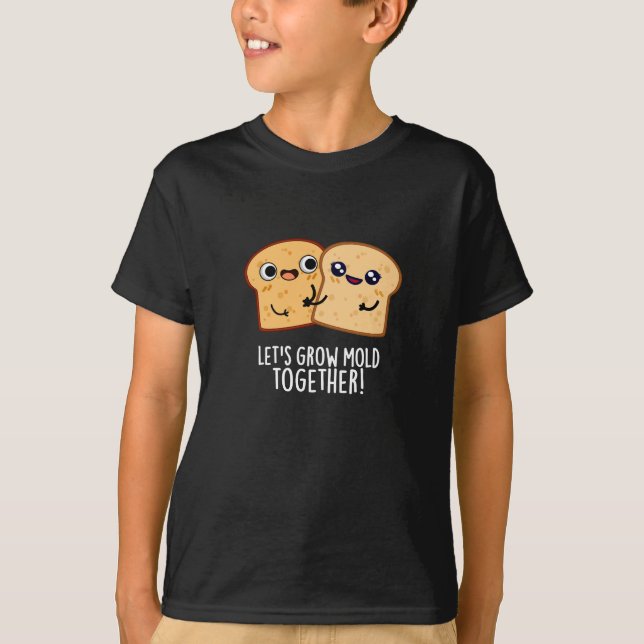 T-shirt Creusons la moisissure ensemble Funny Pun de pain  (Devant)