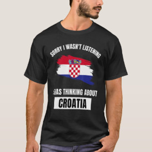 T-shirt Croatie Love Désolé de ne pas avoir écouté penser 