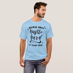 T-shirt Croire d'abord, Travailler dur, Laisser le talent 