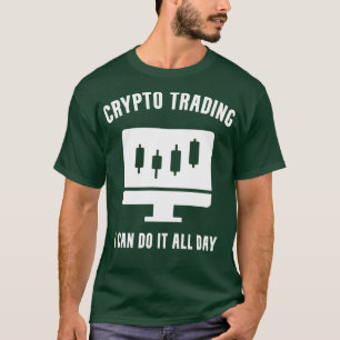 T-shirt Crypto Trading Je Peux Le Faire Toute La Journée
