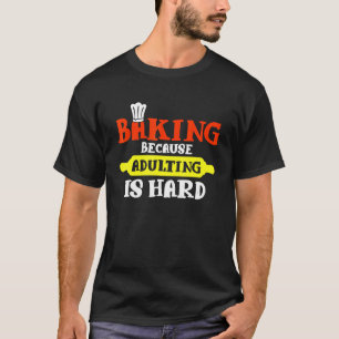 T-shirt Cuisson Parce Que L'Adulte Est Dur - Bakers