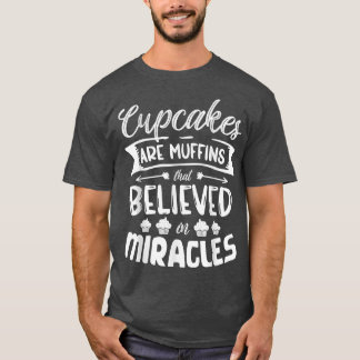 T-shirt Cupcakes are muffins that believed in miracles bak