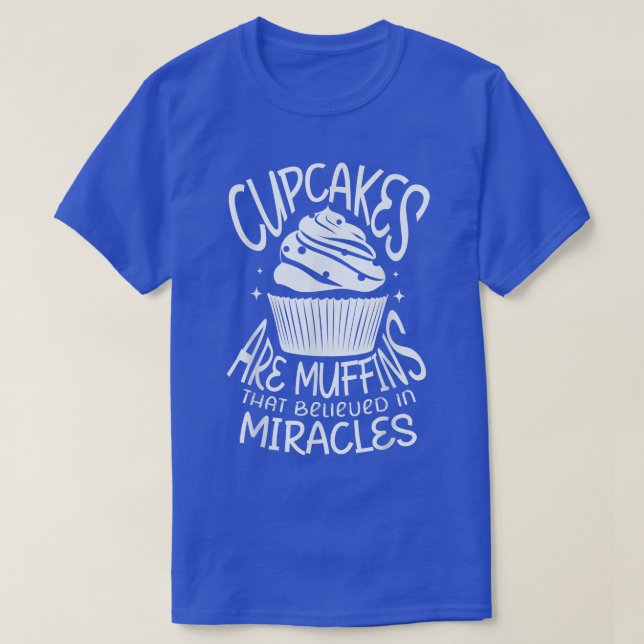 T-shirt Cupcakes are muffins that believed in miracles bak (Design devant)