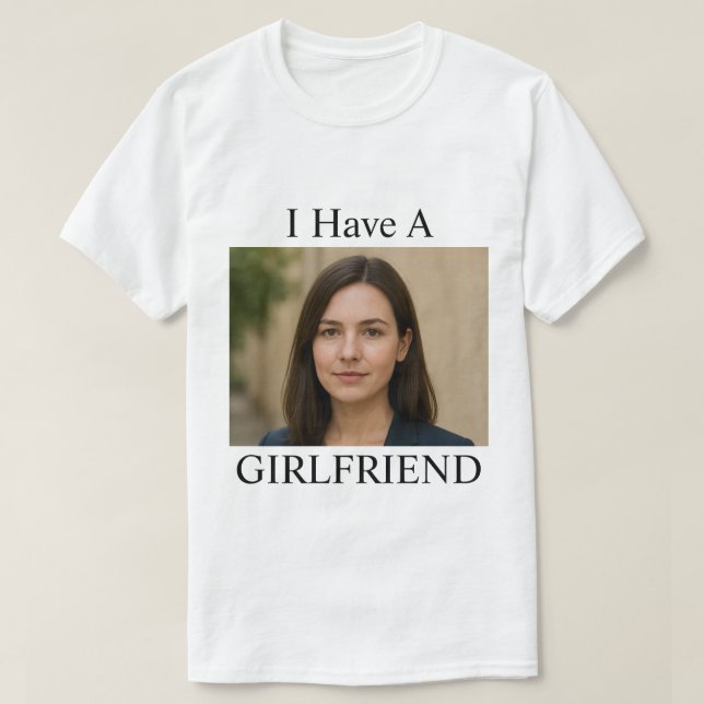 T-shirt Custom I Have A Girlfriend Funny Photo Text (Design devant)