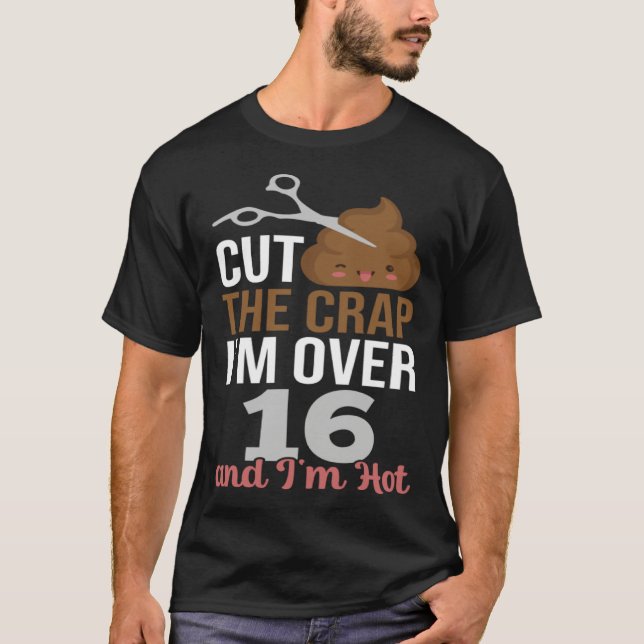 T-shirt Cut The Crap I m Over 16 (Devant)