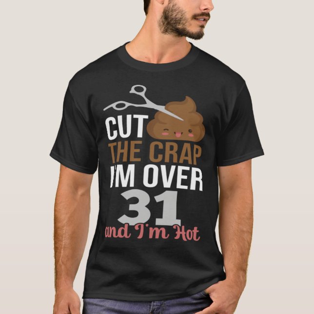 T-shirt Cut The Crap I m Over 31 (Devant)