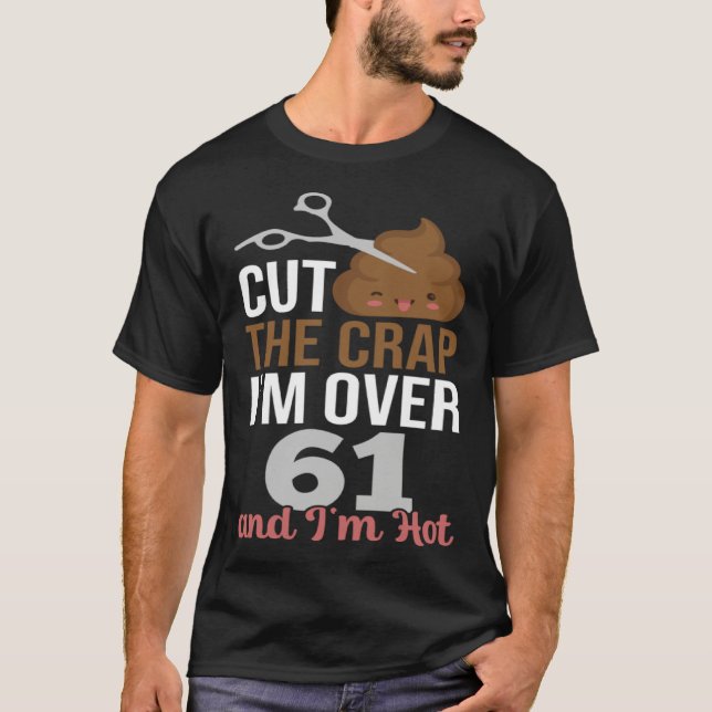 T-shirt Cut The Crap I m Over 61 (Devant)