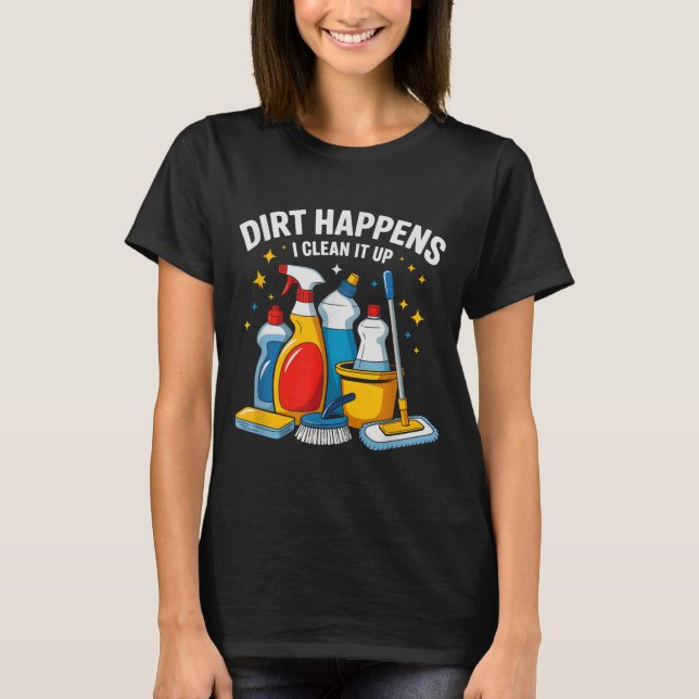 T-shirt Cute Dirt Happens I Clean It Up Housekeeng Squad V (Devant)