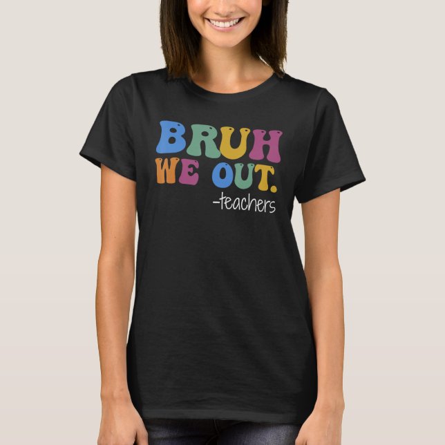 T-shirt Cute End Of School Year Teacher Summer Bruh We Out (Devant)