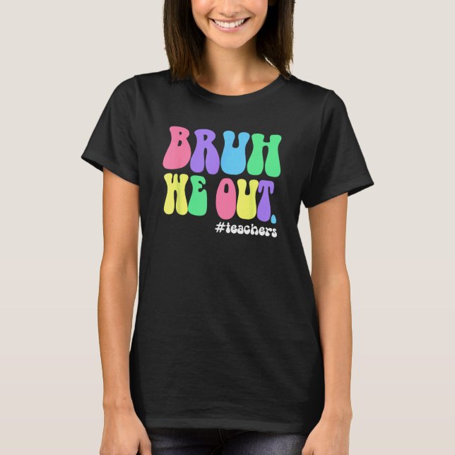 T-shirt Cute End Of School Year Teacher Summer Bruh We Out (Devant)