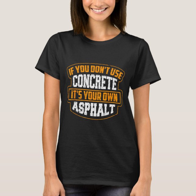 T-shirt Cute If You Don't Use Concrete It's Your Own Aspha (Devant)