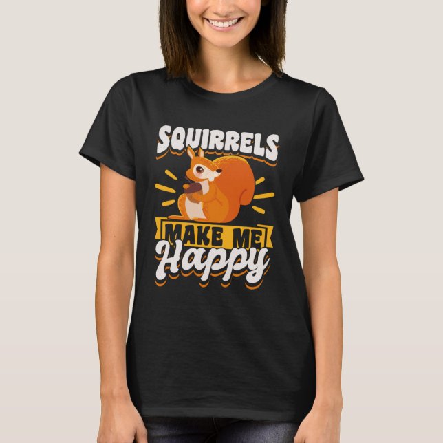 T-shirt Cute Squirrel Rodent  Spuirrels Make Me Happy (Devant)