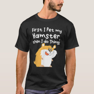 T-shirt D'abord, j'aime mon hamster puis je fais des chose