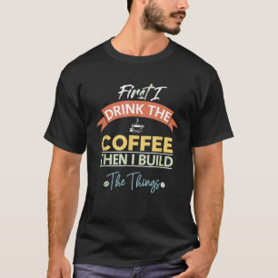 T-shirt D'Abord Je Bois Du Café Puis Je Construis Des Chos