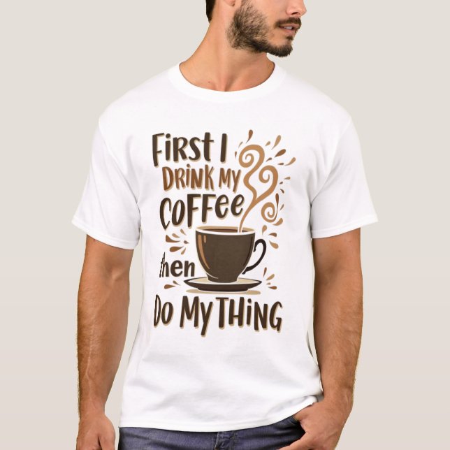 T-shirt ☕ D'Abord Je Bois Mon Café Puis Je Fais Mon Chose (Devant)