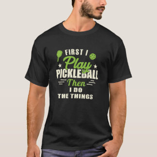 T-shirt D'abord je joue Pickleball puis je fais les choses