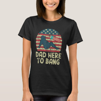 T-shirt Dad Here To Bang Fireworks American Flag