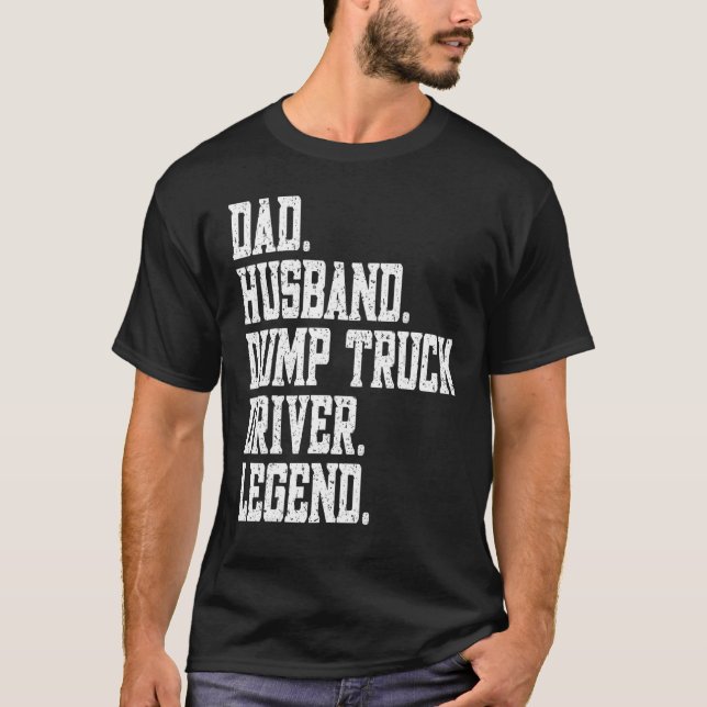 T-shirt Dad Husband Dump Truck Driver Legend (Devant)