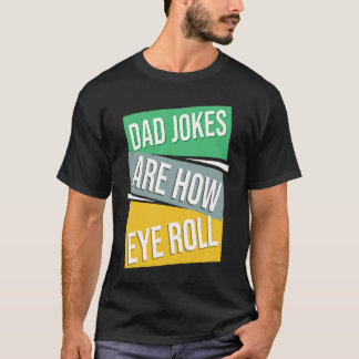 T-shirt Dad Jokes Are How Eye Roll  Dad  Daddy Fathers  6