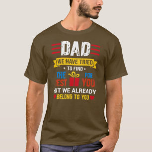 T-shirt Dad We Have Tried To Find The Best Gift For You 