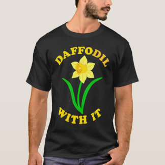 T-shirt Daffodil With it  Spring Bloom Flower Pun Cute Jok