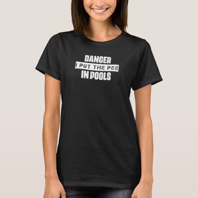 T-shirt Danger J'Ai Mis La Pee Dans Les Humours Des Piscin (Devant)