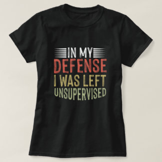 T-shirt Dans Ma Défense, J'Ai Été Laissé Sans Surveillance
