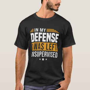 T-shirt Dans Ma Défense, On M'A Laissé Sans Surveillance D