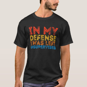 T-shirt Dans Ma Défense, On M'A Laissé Sans Surveillance S