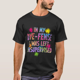 T-shirt Dans Mon Dye-Fense, On M'A Laissé Sans Surveillanc