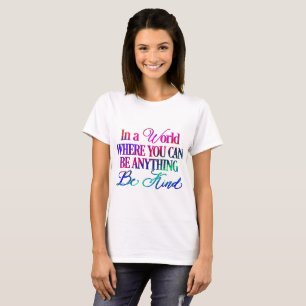T-shirt Dans un monde où vous pouvez être n'importe quoi..